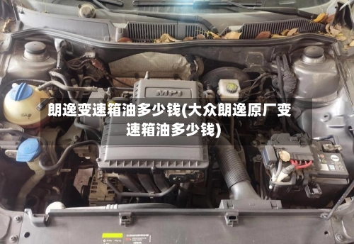 朗逸变速箱油多少钱(大众朗逸原厂变速箱油多少钱)-第2张图片