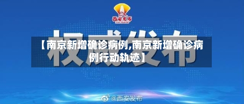 【南京新增确诊病例,南京新增确诊病例行动轨迹】-第1张图片