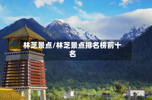 林芝景点/林芝景点排名榜前十名-第2张图片