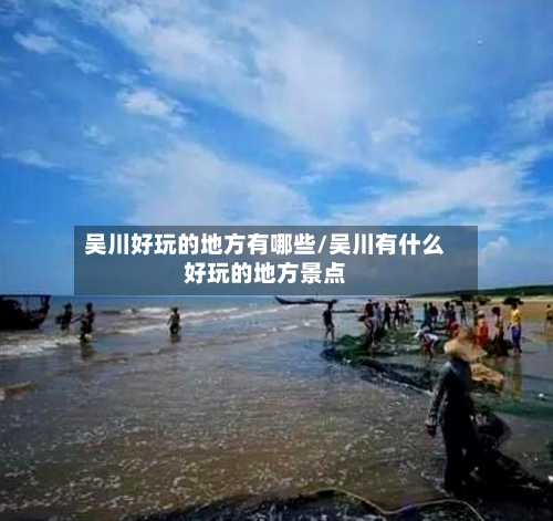 吴川好玩的地方有哪些/吴川有什么好玩的地方景点-第1张图片