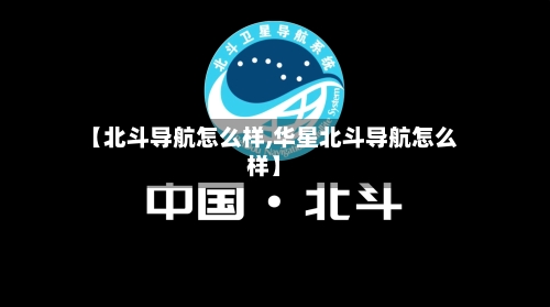 【北斗导航怎么样,华星北斗导航怎么样】-第2张图片