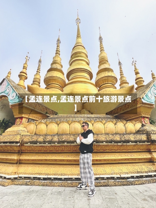 【孟连景点,孟连景点前十旅游景点】-第3张图片