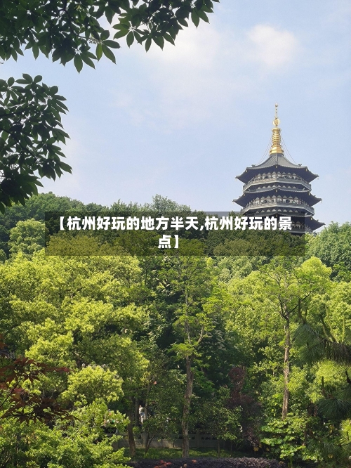 【杭州好玩的地方半天,杭州好玩的景点】-第2张图片