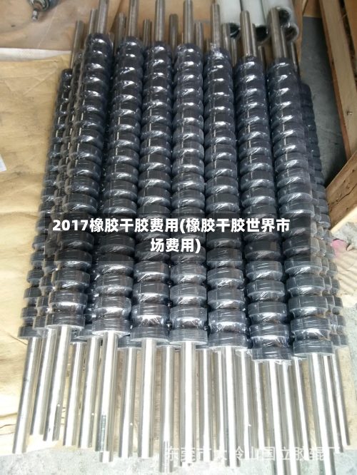 2017橡胶干胶费用(橡胶干胶世界市场费用)-第2张图片