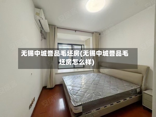 无锡中城誉品毛坯房(无锡中城誉品毛坯房怎么样)-第1张图片
