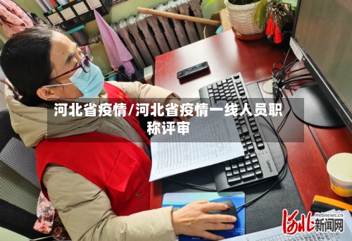 河北省疫情/河北省疫情一线人员职称评审-第1张图片