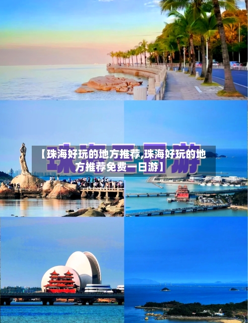 【珠海好玩的地方推荐,珠海好玩的地方推荐免费一日游】-第1张图片