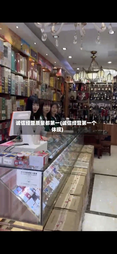 诚信经营质量都第一(诚信经营第一个体现)-第1张图片