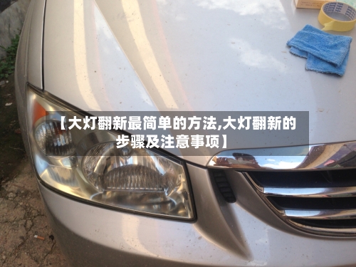 【大灯翻新最简单的方法,大灯翻新的步骤及注意事项】-第3张图片
