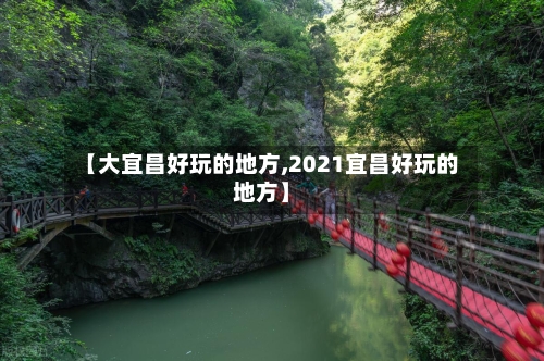 【大宜昌好玩的地方,2021宜昌好玩的地方】-第1张图片