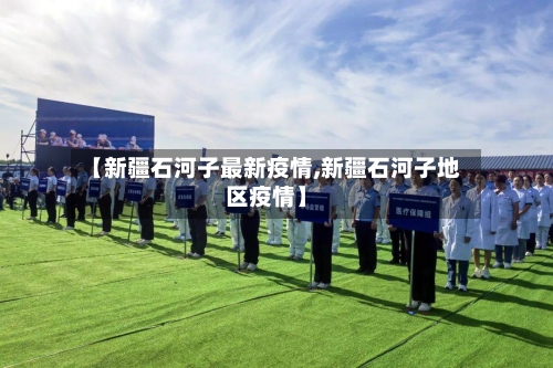 【新疆石河子最新疫情,新疆石河子地区疫情】-第3张图片
